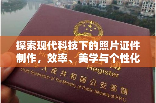 常州探索现代科技下的照片证件制作，效率、美学与个性化
