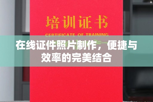 常州在线证件照片制作，便捷与效率的完美结合