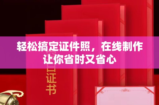 常州轻松搞定证件照，在线制作让你省时又省心