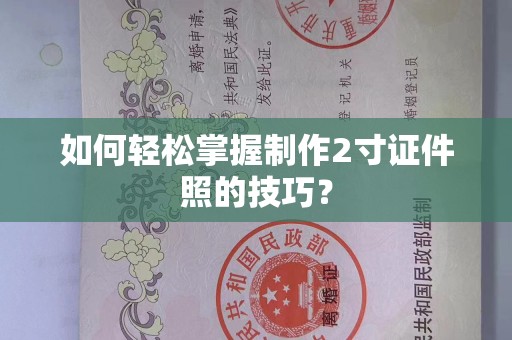 常州如何轻松掌握制作2寸证件照的技巧？