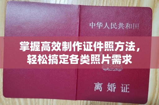 常州掌握高效制作证件照方法，轻松搞定各类照片需求