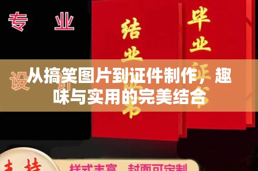 常州从搞笑图片到证件制作，趣味与实用的完美结合